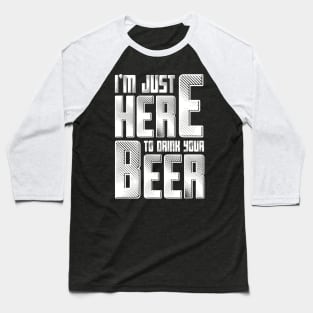 Im Just Here To Drink Your Beer Funny For The Booze Party Baseball T-Shirt